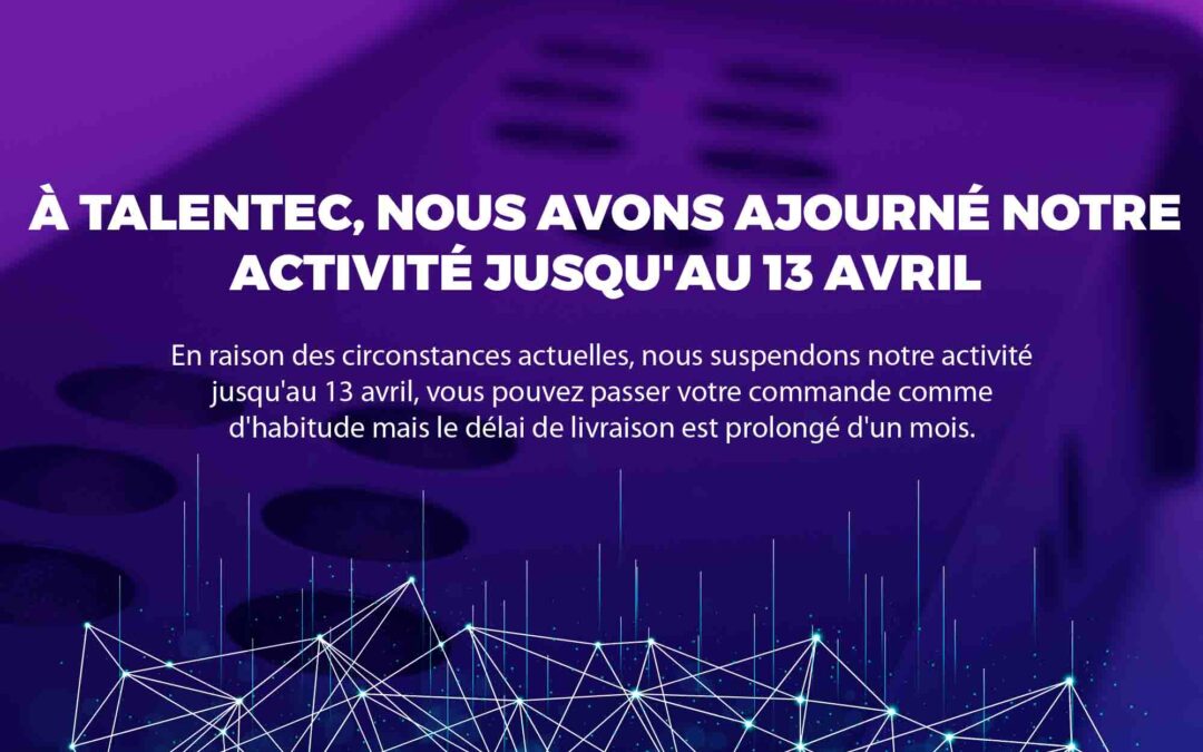 À TALENTEC, NOUS AVONS AFFECTÉ NOTRE ACTIVITÉ JUSQU’AU 13 AVRIL